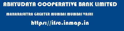 ABHYUDAYA COOPERATIVE BANK LIMITED  MAHARASHTRA GREATER MUMBAI MUMBAI VASHI  ifsc code